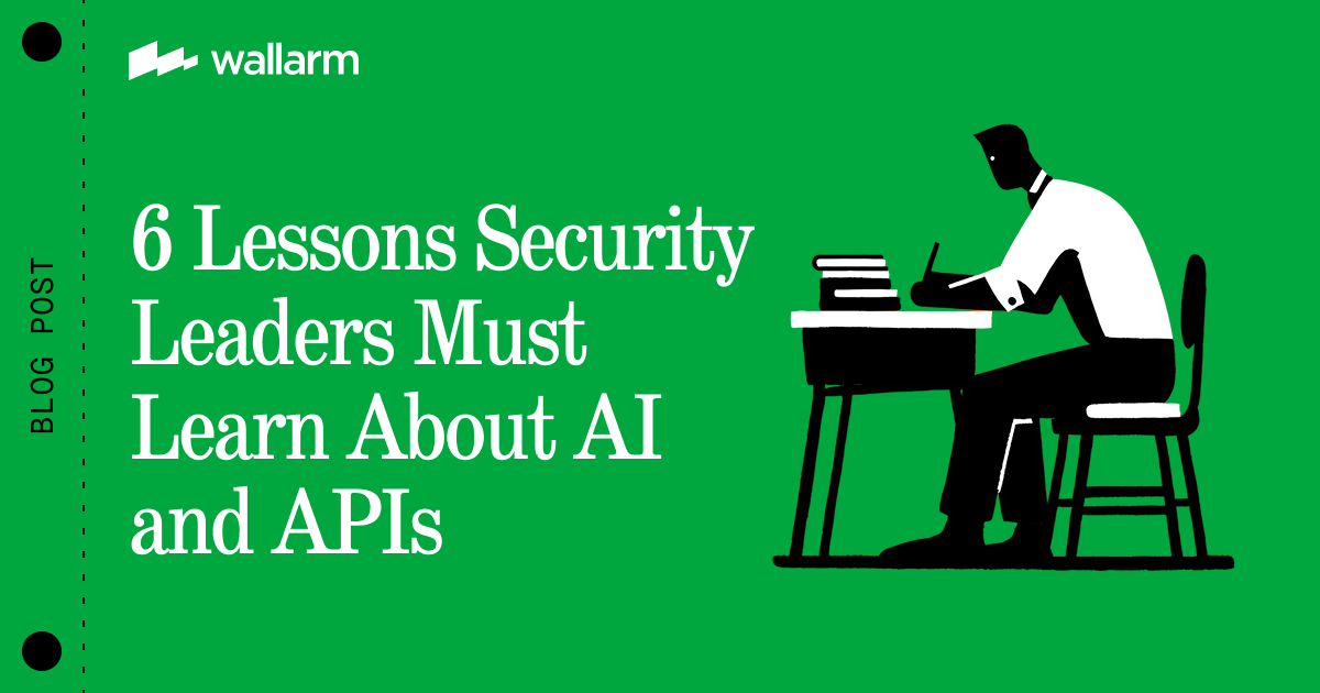 6 Lessons Security Leaders Must Learn About AI and APIs — API Security